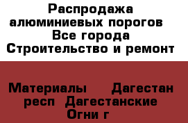 Распродажа алюминиевых порогов - Все города Строительство и ремонт » Материалы   . Дагестан респ.,Дагестанские Огни г.